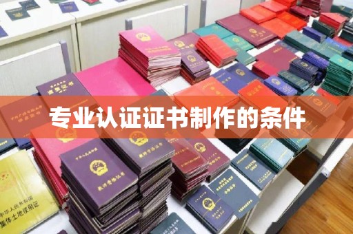 青原专业认证证书制作的条件