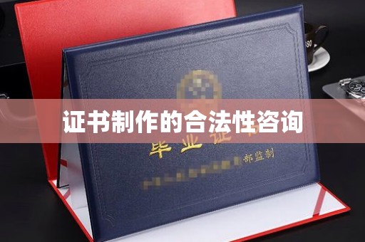青原证书制作的合法性咨询