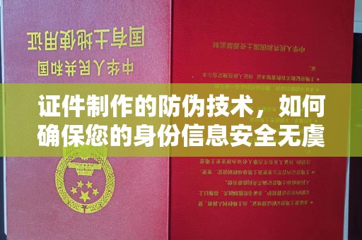 青原证件制作的防伪技术，如何确保您的身份信息安全无虞？