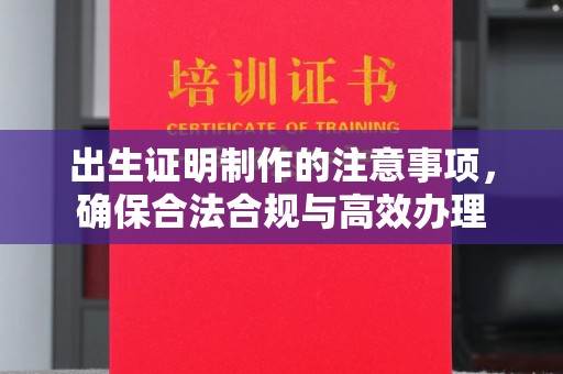 青原出生证明制作的注意事项，确保合法合规与高效办理